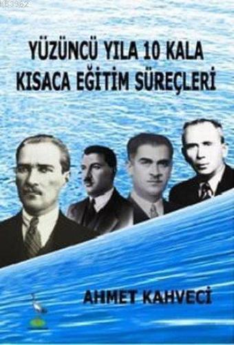 Yüzüncü Yıla 10 Kala Kısaca Eğitim Süreçleri - Ahmet Kahveci - Turna Yayınları