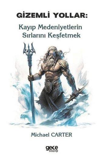 Gizemli Yollar: Kayıp Medeniyetlerin Sırlarını Keşfetmek - Michael Carter - Gece Kitaplığı