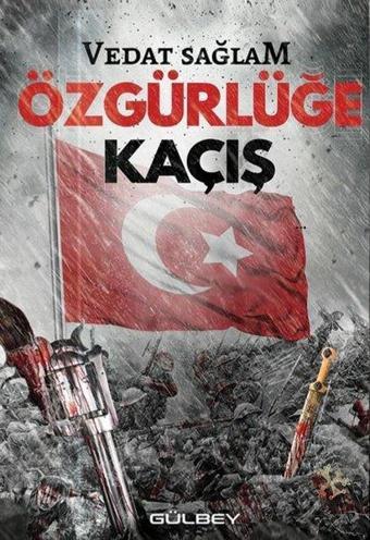 Özgürlüğe Kaçış - Vedat Sağlam - Gülbey Yayınları