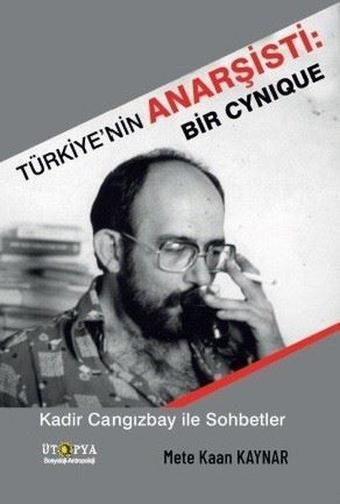 Türkiye'nin Anarşisti: Bir Cynique - Kadir Cangızbay İle Sohbetler - Mete Kaan Kaynar - Ütopya Yayınevi