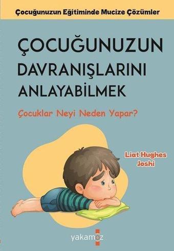 Çocuğunuzun Davranışlarını Anlayabilmek - Çocuklar Neyi Neden Yapar? - Yakamoz Yayınları