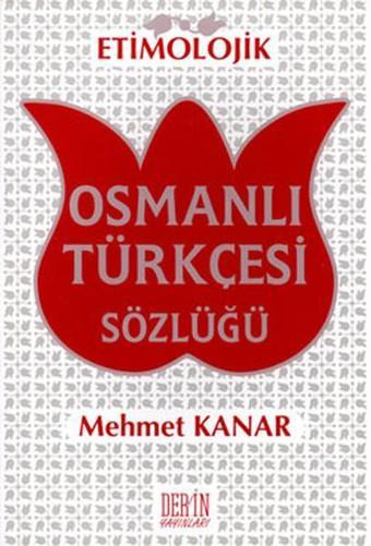 Etimolojik Osmanlı Türkçesi Sözlüğü - Mehmet Kanar - Derin Yayınları