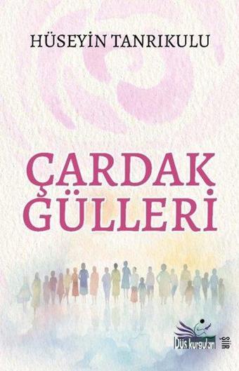 Çardak Gülleri - Hüseyin Tanrıkulu - Düş Kurguları Yayınları