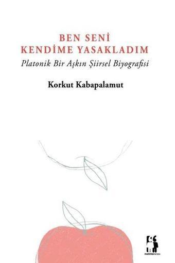 Ben Seni Kendime Yasakladım - Platonik Bir Aşkın Şiirsel Biyografisi - Korkut Kabapalamut - Metinlerarası Kitap