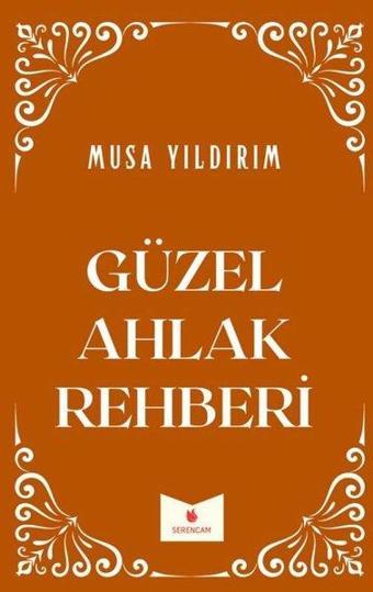 Güzel Ahlak Rehberi - Musa Yıldırım - Serencam Yayınevi