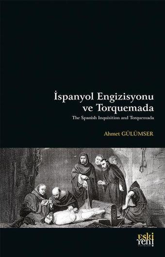 İspanyol Engizisyonu ve Torquemada - Ahmet Gülümser - Eskiyeni Yayınları