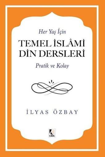 Her Yaş İçin Temel İslami Din Dersleri - Pratik ve Kolay - İlyas Özbay - Çıra Yayınları