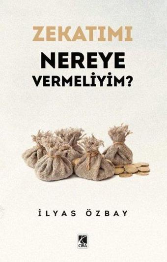 Zekatımı Nereye Vermeliyim? - İlyas Özbay - Çıra Yayınları