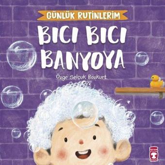 Bıcı Bıcı Banyoya - Günlük Rutinlerim - Özge Selçuk Bozkurt - Timaş Çocuk