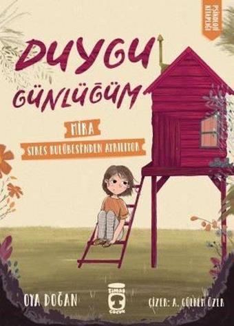 Mira Stres Kulübesinden Ayrılıyor - Duygu Günlüğüm - Oya Doğan - Timaş Çocuk