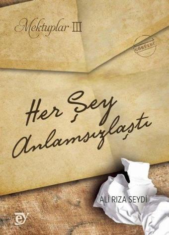 Mektuplar 3 - Her Şey Anlamsızlaştı - Ali Rıza Seydi - Ey Yayınları