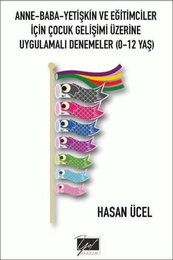 Anne - Baba - Yetişkin ve Eğitimciler İçin Çocuk Gelişimi Üzerine Uygulamalı Denemeler 0 - 12 Yaş - Hasan Ücel - Yol Akademi