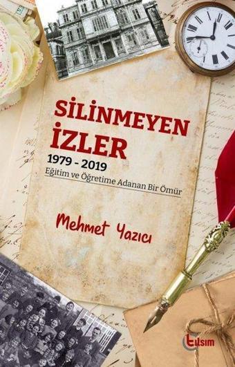 Silinmeyen İzler 1979 - 2019 Eğitim ve Öğretime Adanan Bir Ömür - Mehmet Yazıcı - Tılsım Yayınevi