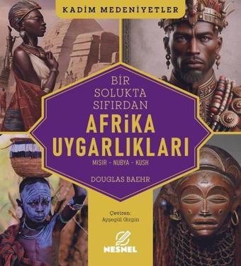 Bir Solukta Sıfırdan Afrika Uygarlıkları: Mısır - Nubya - Kush - Kadim Medeniyetler - Douglas Baehr - Nesnel Yayınları