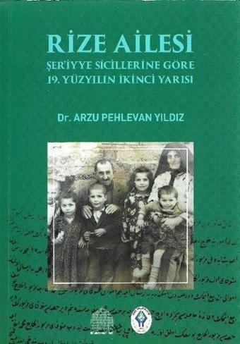 Rize Ailesi - Şer'iyye Sicillerine Göre 19.Yüzyılın İkinci Yarısı - Arzu Pehlevan Yıldız - Revak Kitabevi