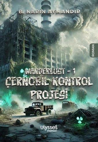 Çernobil Kontrol Projesi - Wanderlust 1 - B. Narin Aymandir - Ulysses Yayınları