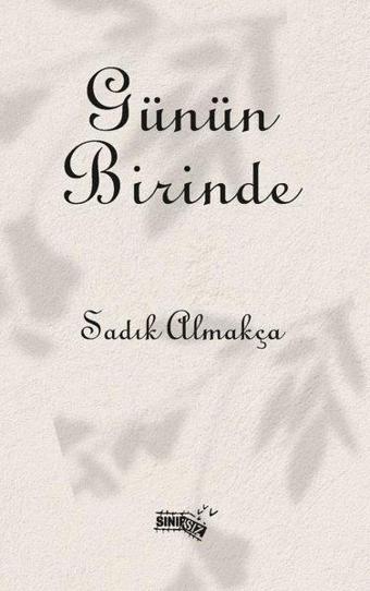 Günün Birinde - Sadık Almakça - Sınırsız Kitap