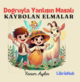 Doğruyla Yanlışın Masalı: Kaybolan Elmalar - Kasım Aydın - Librishub Yayınları