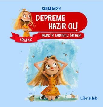 Depreme Hazır Ol! Irmak'ın Sarsıntılı İmtihanı - Kasım Aydın - Librishub Yayınları