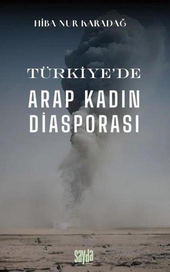 Türkiye'de Arap Kadın Diasporası - Hiba Nur Karadağ - Sayda Yayıncılık