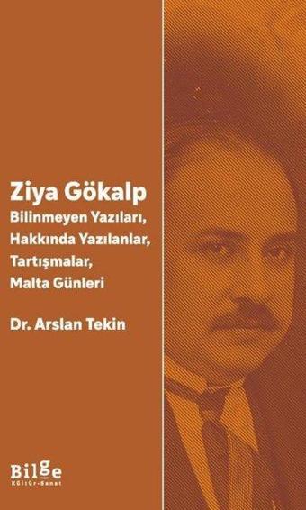 Ziya Gökalp: Bilinmeyen Yazıları Hakkında Yazılanlar Tartışmalar Malta Günleri - Arslan Tekin - Bilge Kültür Sanat