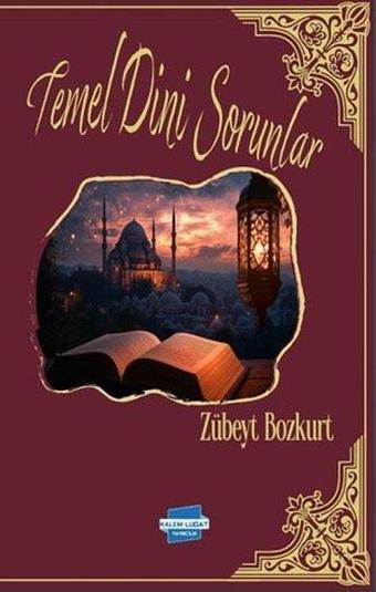 Temel Dini Sorunlar - Zübeyt Bozkurt - Kalem Lugat Yayıncılık