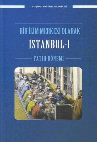 Bir İlim Merkezi Olarak İstanbul 1 - Fatih Dönemi - Tartışmalı İlmi Toplantılar Dizisi - İlyas Çelebi - Ensar Neşriyat