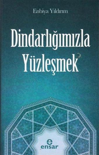 Dindarlığımızla Yüzleşmek - Enbiya Yıldırım - Ensar Neşriyat