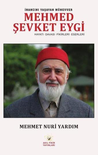 İnancını Yaşayan Münevver Mehmed Şevki Eygi: Hayatı - Davası - Fikirleri - Eserleri - Mehmet Nuri Yardım - Akıl Fikir Yayınları