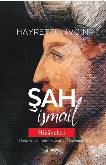 Şah İsmail Hikayeleri (Değerlendirmeler - Kaynaklar - Derlemeler) - Hayrettin İvgin - Kültür Ajans Tanıtım ve Organizasyo