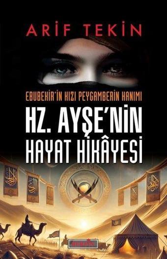 Hz. Ayşe'nin Hayat Hikayesi - Ebubekir'in Kızı Peygamberin Hanımı - Arif Tekin - Berfin Yayınları