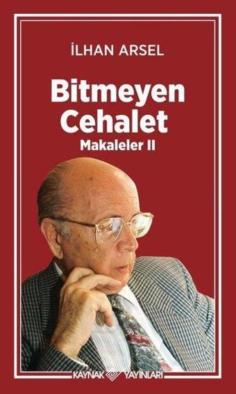 Bitmeyen Cehalet - Makaleler 2 - İlhan Arsel - Kaynak Yayınları