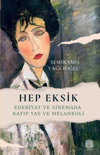 Hep Eksik - Edebiyat ve Sinemada Kayıp Yas ve Melankoli - Semiramis Yağcıoğlu - Mask Yayınları