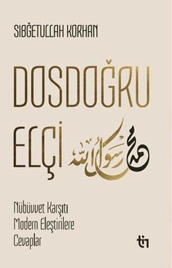 Dosdoğru Elçi - Mübüvvet Karşıtı Modern Eleştirilere Cevaplar - Sığbetullah Korhan - Tin Yayınları