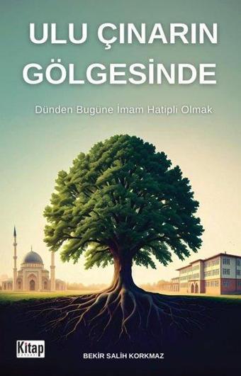 Ulu Çınarın Gölgesinde - Dünden Bugüne İmam Hatipli Olmak - Bekir Salih Korkmaz - Kitap Dünyası