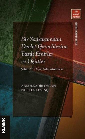 Bir Sadrazamdan Devlet Görevlilerine Yazılı Emirler ve Öğütler Şehid Ali Paşa Talimatnamesi - Abdulkadir Özcan - Klasik Yayınları