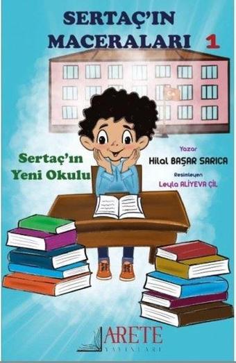 Sertaç'ın Maceraları 1 - Sertaç'ın Yeni Okulu - Hilal Başar Sarıca - Arete Yayınları