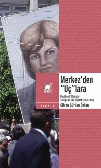 Merkez'den Uç'lara Neoliberal Dönemde Türkiye'de Sağ Siyaset 1983 - 2002 - Güven Gürkan Öztan - Ayrıntı Yayınları