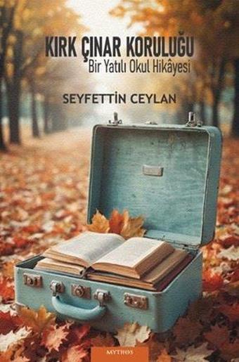 Kırk Çınar Koruluğu - Bir Yatılı Okul Hikayesi - Seyfettin Ceylan - Mythos Kitap
