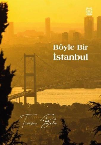 Böyle Bir İstanbul - Tansu Bele - Luna Yayınları