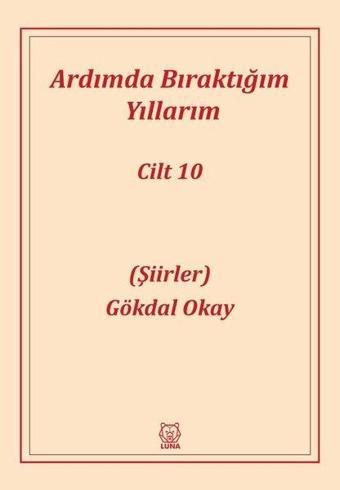 Ardımda Bıraktığım Yıllarım - Şiirler Cilt 10 - Gökdal Okay - Luna Yayınları