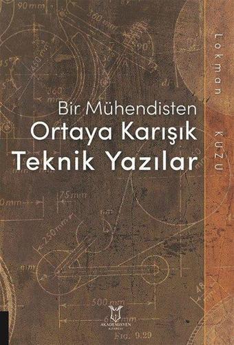 Bir Mühendisten Ortaya Karışık Teknik Yazılar - Lokman Kuzu - Akademisyen Kitabevi