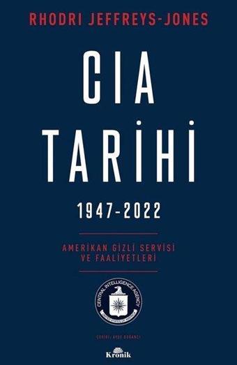 CIA Tarihi 1947-2022: Amerikan Gizli Servisi ve Faaliyetleri - Rhodri Jeffreys-Jones - Kronik Kitap