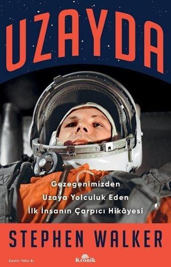 Uzayda - Gezegenimizden Uzaya Yolculuk Eden İlk İnsanın Çarpıcı Hikayesi - Stephen Walker - Kronik Kitap