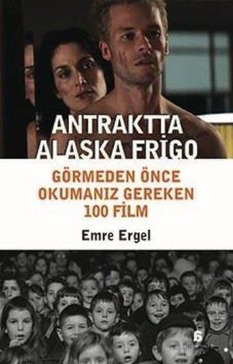 Antraktta Alaska Frigo - Görmeden Önce Okumanız Gereken 100 Film - Emre Ergel - Agora Kitaplığı