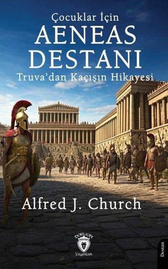 Çocuklar İçin Aeneas Destanı - Truva'dan Kaçışın Hikayesi - Alfred J. Church - Dorlion Yayınevi