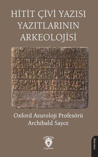 Hitit Çivi Yazısı Yazıtlarının Arkeolojisi - Archibald Sayce - Dorlion Yayınevi