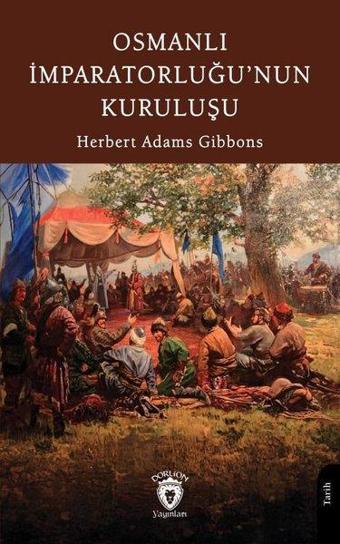 Osmanlı İmparatorluğu'nun Kuruluşu - Herbert Adams Gibbons - Dorlion Yayınevi