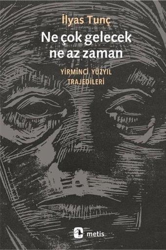 Ne Çok gelecek Ne Az Zaman - Yirminci Yüzyıl Trajedileri - İlyas Tunç - Metis Yayınları