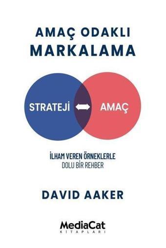 Amaç Odaklı Markalama - İlham Veren Örneklerle Dolu Bir Rehber - David Aaker - MediaCat Yayıncılık